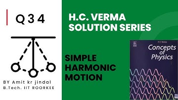 H C VERMA SOLUTIONS|| SIMPLE HARMONIC MOTION (SHM) || Q 34 ||EXERCISE ||PHYSICS||IIT JEE||NEET|| hcv