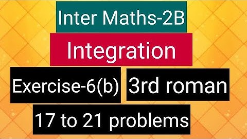 Inter Maths-2B-Integration - exercise -6(b)- 3rd roman- 17 to 21 problems
