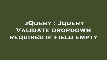 jQuery : Jquery Validate dropdown required if field empty