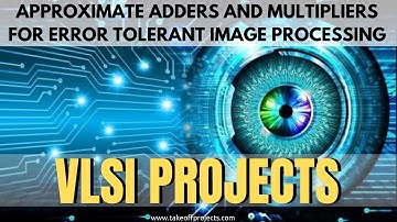 Design of Approximate Adders & Multiplier For Error Tolerant Image Processing | VLSI backend project