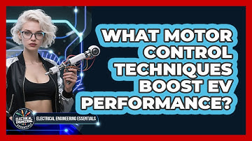 What Motor Control Techniques Boost EV Performance? - Electrical Engineering Essentials