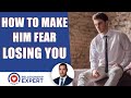How to make him fear losing you: The 2 most powerful tips!