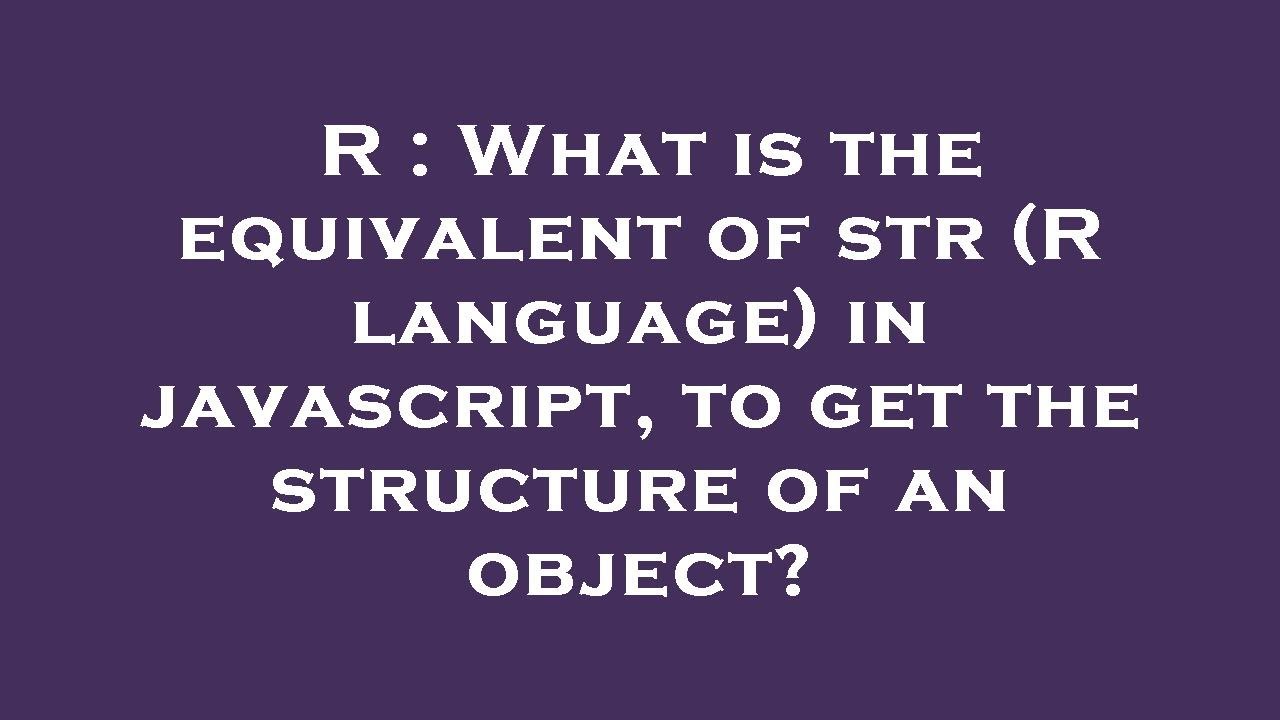 R : What is the equivalent of str (R language) in javascript, to get ...