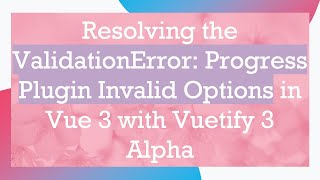 Resolving the ValidationError: Progress Plugin Invalid Options in Vue 3 with Vuetify 3 Alpha