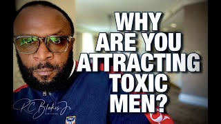 WHY ARE YOU ATTRACTING TOXIC MEN? by RC Blakes