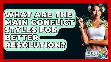 What Are The Main Conflict Styles For Better Resolution? - Holistic Balance And Bliss