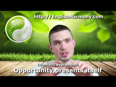 English Idiomatic Expression -- Opportunity Presents Itself