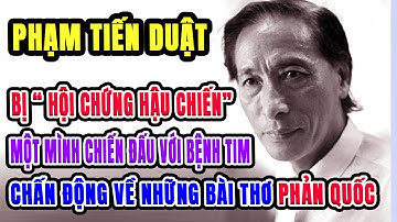 Sự thật trần trụi về con người Nhạc sĩ - nhà thơ Phạm Tiến Duật : Tộ đồ phản quốc hay anh hùng?