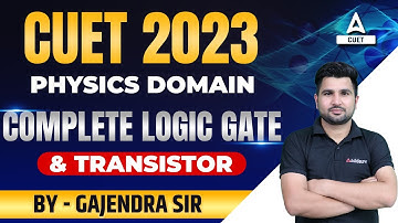 CUET 2023 | PHYSICS DOMAIN | COMPLETE LOGIC GATE & Transistor | IN ONE VIDEO | BY GAJENDRA SIR