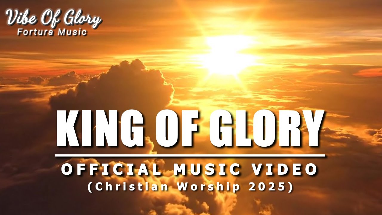 King Of Glory – Official Music Video (Christian Worship 2025) - YouTube