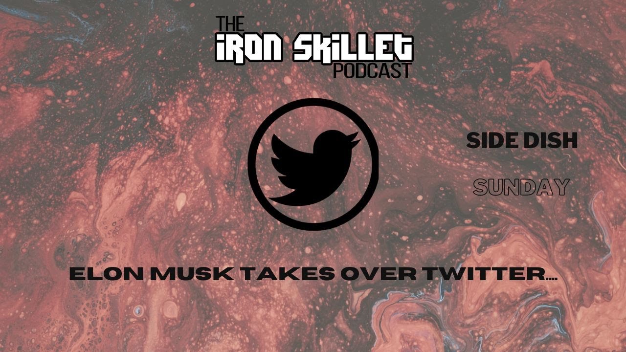 Elon Musk Takes Over Twitter Iron Skillet Podcast