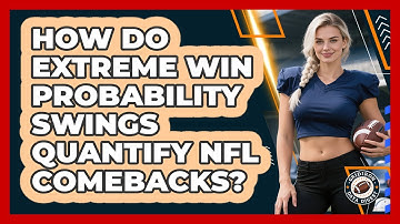 How Do Extreme Win Probability Swings Quantify NFL Comebacks? - Gridiron Data Digest