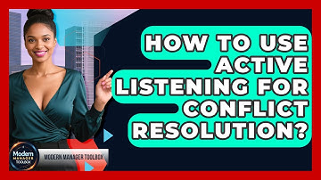 How To Use Active Listening For Conflict Resolution? - Modern Manager Toolbox