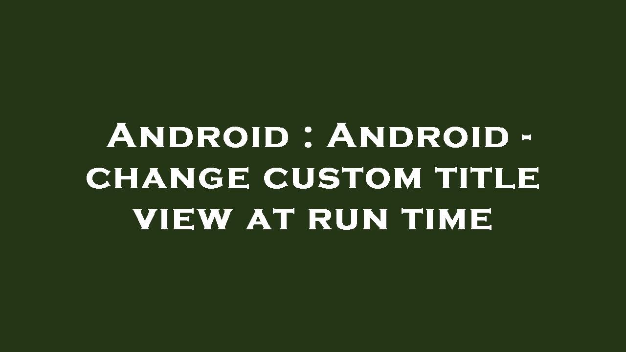 Android Large Title Android : Android - change custom title view at run time - YouTube