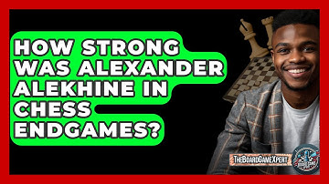 How Strong Was Alexander Alekhine In Chess Endgames? - The Board Game Xpert