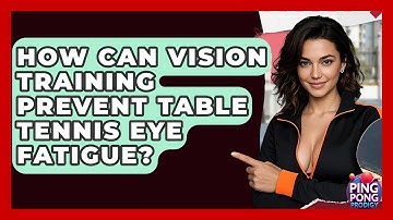 How Can Vision Training Prevent Table Tennis Eye Fatigue? - Ping Pong Prodigy