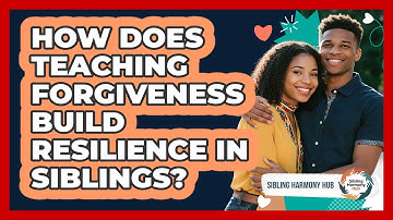 How Does Teaching Forgiveness Build Resilience In Siblings? - Sibling Harmony Hub