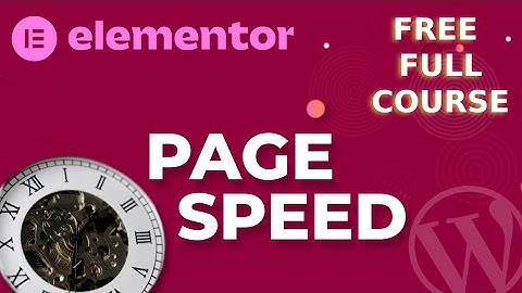 #2 Elementor - Page Speed Optimization Full Course - Detailed Course Outline