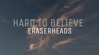 Video thumbnail of "HARD TO BELIEVE - ERASERHEADS with lyrics"