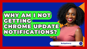 Why Am I Not Getting Chrome Update Notifications? - Be App Savvy