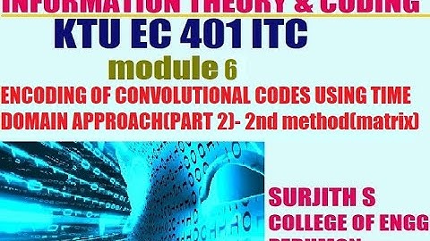 KTU EC 401 ITC ENCODING OF CONVOLUTIONAL CODES UING TIME DOMAIN APPROACH- 2nd method module 6 part 2