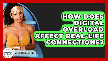 How Does Digital Overload Affect Real-life Connections? - Millennial Health Hub