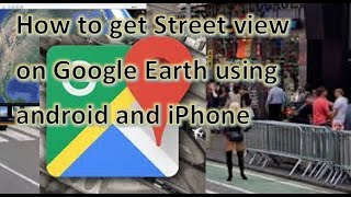 How to get Street view on Google Earth using android and iPhone