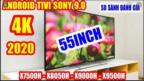 So sánh tivi sony 55x7500f và 55x8000e năm 2024