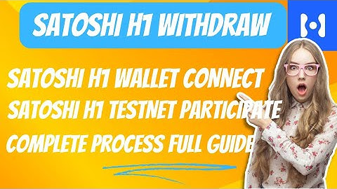 Satoshi H1 withdraw full guide | Satoshi H1 link Address | Satoshi H1 Testnet participate |