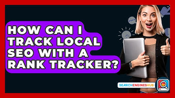 How Can I Track Local SEO With A Rank Tracker? - SearchEnginesHub.com