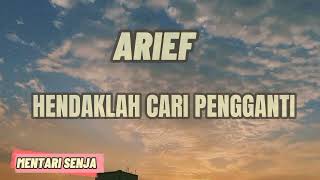 ARIEF - HENDAKLAH CARI PENGGANTI (Lirik Lagu)