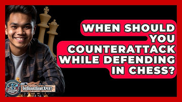When Should You Counterattack While Defending In Chess? - The Board Game Xpert