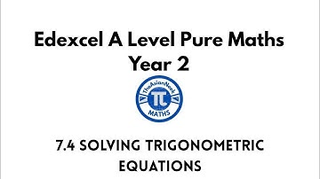 7.4 Solving Trigonometric Equations - Edexcel A Level Pure Mathematics Year 2