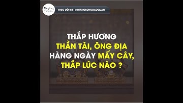 THẮP HƯƠNG THẦN TÀI, THỔ ĐỊA HÀNG NGÀY MẤY CÂY, THẮP VÀO LÚC NÀO?