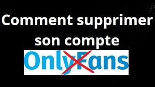Comment supprimer définitivement son compte OnlyFans – Guide de suppression complète