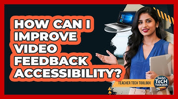 How Can I Improve Video Feedback Accessibility?