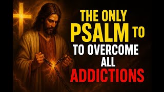 Psalm 107 — Break Every Chain of Addiction Before It’s Too Late!