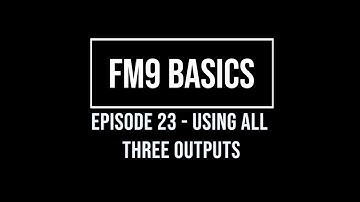 FM9 Basics Episode 23 - Using All Three Outputs