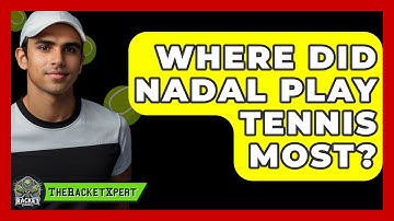 Where Did Nadal Play Tennis Most? | The Racket Xpert News