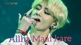 BTS V || KIM TAEHYUNG • ALLAH MAAF KARE • [fmv]