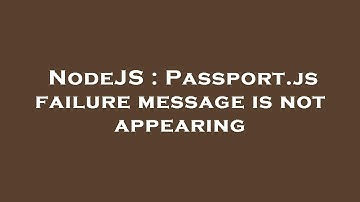 NodeJS : Passport.js failure message is not appearing
