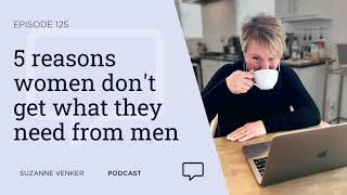 #125: 5 reasons women don't get what they need from men