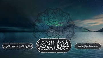 009-سورة التوبة | مصحف المرتل كاملاً -- نسخة تلاوات تأملية | القارئ: الشيخ أ.د سعود الشريم
