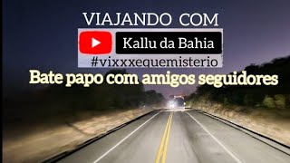Kallu da Bahia , caminhoneiro está transmitindo ao vivo!  DICAS DE VIAGENS