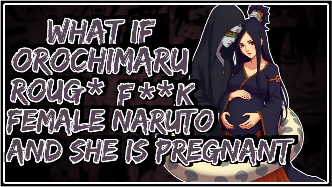 What If Orochimaru Gets Female Naruto Pregnant ||