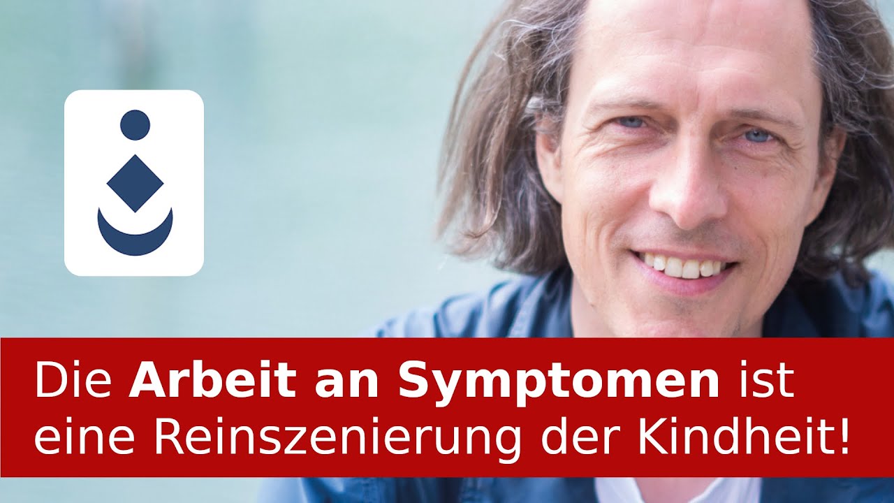Die Arbeit an Symptomen ist eine Reinszenierung der Kindheit!