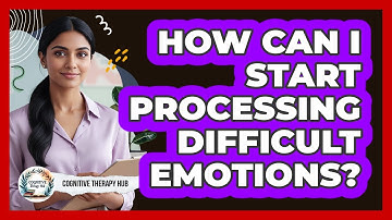 How Can I Start Processing Difficult Emotions?
