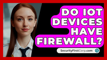 Do IOT Devices Have Firewall? - SecurityFirstCorp.com
