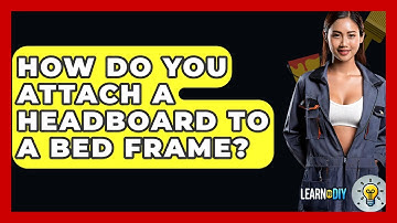 How Do You Attach A Headboard To A Bed Frame? - LearnToDIY360.com