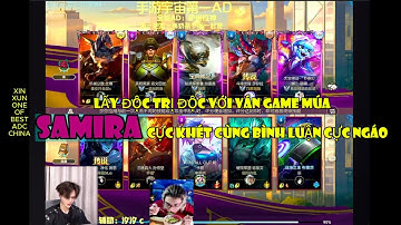 Lấy độc trị độc Xin Xun chơi Samira cực bá đạo cùng bình luận cực ngáo đầu xuân